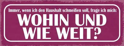 Schild Immer Wenn Ich Haushalt Schmeißen Soll Frage Ich Mich Wohin & Wie Weit
