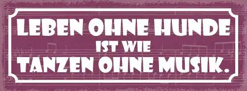 Schild leben ohne hunde ist wie tanzen ohne musik hund tier 27x10 blech od.holz