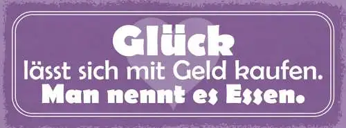 Schild glück lässt sich mit geld kaufen man nennt es essen 27x10 blech od.holz