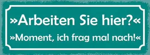 Schild Arbeiten Sie Hier? Moment Ich Frag Mal Nach Arbeit 27x10 Blech od.Holz
