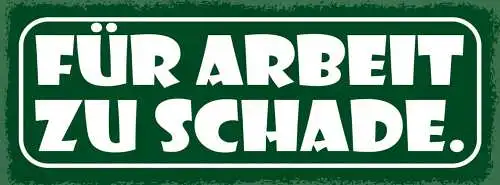 Schild für arbeit zu schade verschmähen würde stolz faul 27x10 blech od.holz