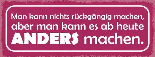 Schild man kann nichts rückgängig machen aber ab heute anders machen 27x10