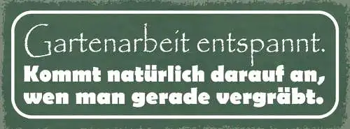 Schild Garten Arbeit Entspannt Kommt Natürlich Darauf An Wen Man Gerade Vergräbt