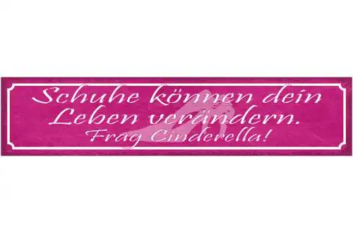 Schild Schuhe Können Das Leben Verändern Frag Cinderella 46 x 10 Blech od. Holz