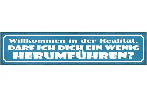 Schild Willkommen In Der Realität Darf Ich Dich Ein Wenig Herumführen 46 x 10