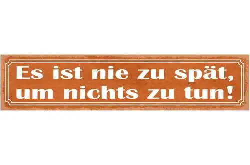 Schild Es Ist Nie Zu Spät Nichts Zu Tun Faul Inaktiv 46 x 10 Blech od. Holz