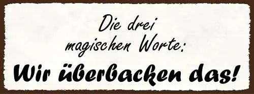 Schild die 3 magischen worte wir überbacken das backen 27x10 blech od.holz