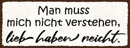 Schild man muss mich nicht verstehen lieb haben reicht liebe 27x10 blech od.holz
