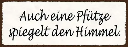 Schild auch eine pfütze spiegelt den himmel wasser lache 27x10 blech od.holz
