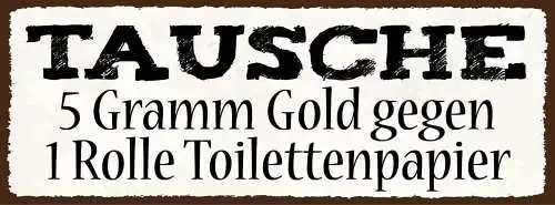Schild tausche 5 gramm gold gegen 1 rolle toilettenpapier wc 27x10 blech od.holz