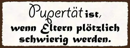Schild pubertät ist wenn eltern plötzlich schwierig werden 27x10 blech od.holz
