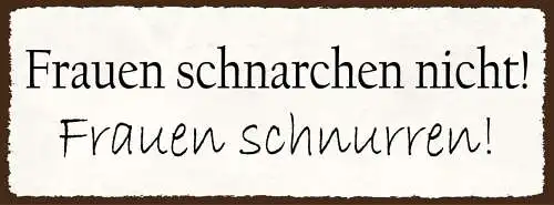 Schild frauen schnarchen nicht frauen schnurren schlafzimmer 27x10 blech od.holz