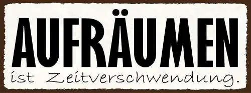 Schild aufräumen ist zeitverschwendung chaos unordnung 27x10 blech od.holz