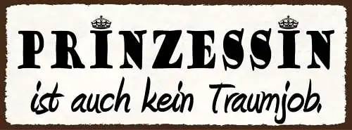 Schild prinzessin ist auch kein traumjob arbeit frau mädchen 27x10 blech od.holz