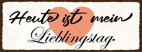 Schild heute ist mein lieblingstag glück freude guter tag 27x10 blech od.holz