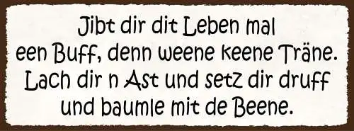 Schild Jibt Dir Dit Leben Mal Een Buff Denn Weene Keene Tran Lach Dir N Ast