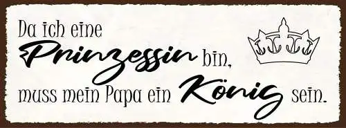 Schild da ich eine prinzessin bin muss mein papa ein könig sein vater 27x10