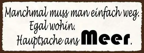 Schild manchmal muss man einfach weg egal wohin hauptsache ans meer urlaub 27x10
