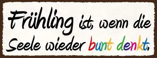Schild frühling ist wenn die seele wieder bunt denkt lenz 27x10 blech od.holz