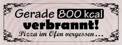 Schild Gerade 800kcal Verbrannt Pizza Im Ofen Vergessen 27x10 Blech od.Holz