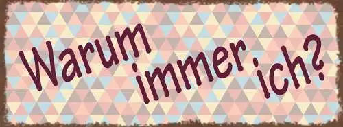 Schild Warum Immer Ich? Leben Pech Unglück Schuld Arbeit 27x10 Blech od.Holz