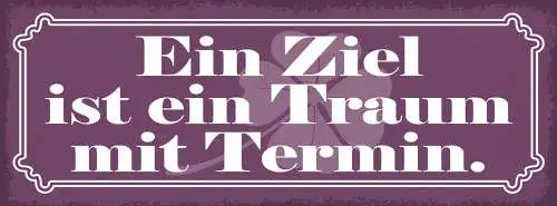 Schild Ein Ziel Ist Ein Traum Mit Termin Ehrgeiz Wunsch 27x10 Blech od.Holz