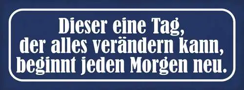 Schild Dieser Eine Tag Der Alles Verändern Kann Beginnt Morgen Leben 27x10