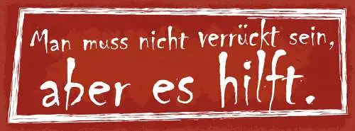 Schild Man Muss Nicht Verrückt Sein Aber Es Hilft Leben 27x10 Blech od.Holz