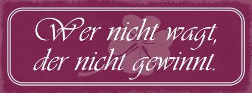 Schild Wer Nicht Wagt Der Nicht Gewinnt Versuchen Risiko 27x10 Blech od.Holz