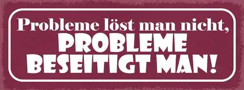 Schild Probleme Löst Man Nicht Probleme Beseitigt Man 27x10 Blech od.Holz