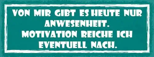 Schild Von Mir Gibt Es Heute Nur Anwesenheit Motivation Reiche Ich Evtl Nach