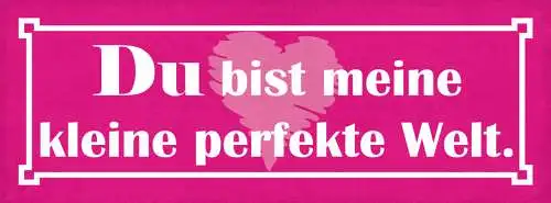 Schild Du Bist Meine Kleine Perfekte Welt Liebe Beziehung 27x10 Blech od.Holz