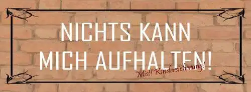 Schild Nichts Kann Mich Aufhalten Mist Kindersicherung 27x10 Blech od.Holz