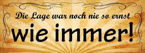 Schild Die Lage War Noch Nie So Ernst Wie Immer Zeit Leben 27x10 Blech od.Holz