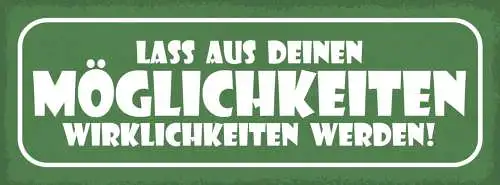 Schild Lass Aus Deinen Möglichkeiten Wirklichkeiten Werden 27x10 Blech od.Holz