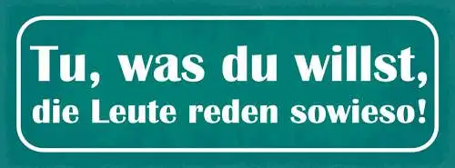 Schild Tu Was Du Willst Die Leute Reden Sowieso Gerüchte 27x10 Blech od.Holz