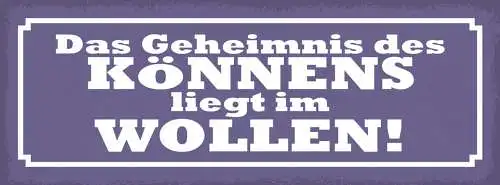 Schild Das Geheimniss Des Könnens Liegt Im Wollen Willen 27x10 Blech od.Holz