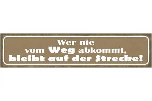 Schild Wer Nie Vom Weg Abkommt Bleibt Auf Der Strecke 46 x 10 Blech od. Holz