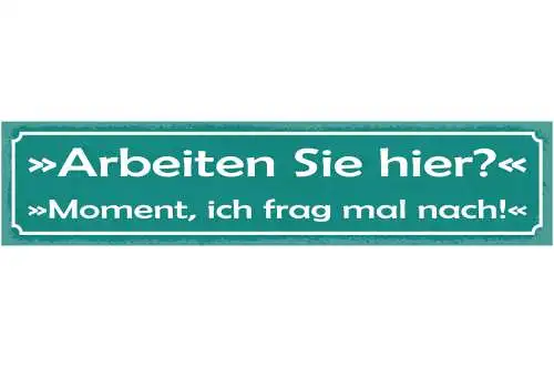 Schild Arbeiten Sie Hier? Moment Ich Frag Mal Nach Job 46 x 10 Blech od. Holz