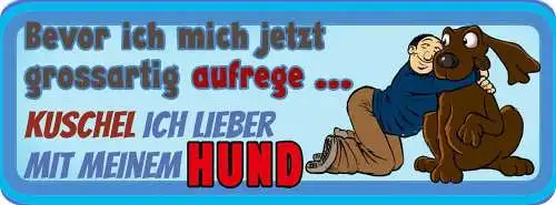 Schild bevor ich mich jetzt grossartig aufrege kuschel ich lieber meinen hund