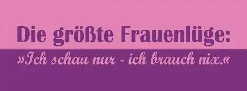 Schild Die Größte Frauen Lüge Ich Schau Nur Ich Brauch Nix 27x10 Blech od. Holz