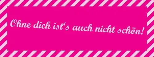 Schild Ohne Dich Ist's Auch Nicht Schön Liebe Ehe Paar 27 x 10 Blech od. Holz