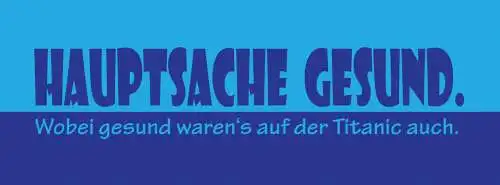 Schild Hauptsache Gesund Wobei Waren Sie Auf Titanic Auch 27x10 Blech od. Holz