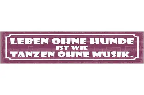 Schild Leben Ohne Hunde Ist Wie Tanzen Ohne Musik Hund 46 x 10 Blech od. Holz