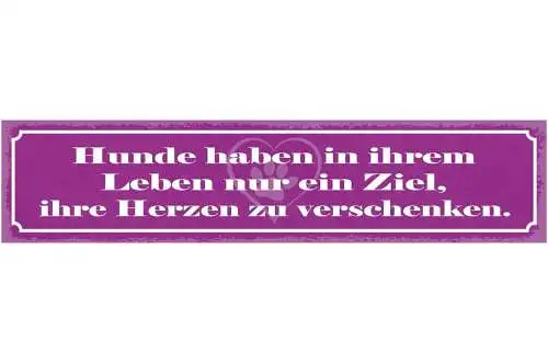 Schild hunde haben in ihrem leben nur ein ziel ihre herzen zu verschenken 46x10