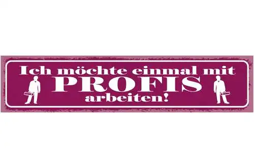 Schild Ich Möchte Einmal mit Profis Arbeiten Arbeit Job 46 x 10 Blech od. Holz