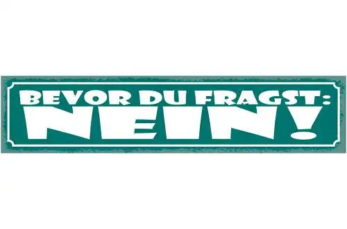 Schild Bevor Du Fragst Nein Ablehung Unmotiviert Absage 46 x 10 Blech od. Holz