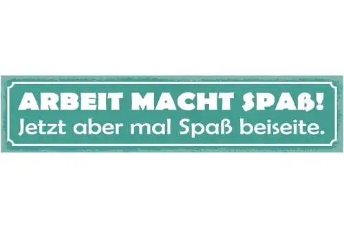 Schild Arbeit Macht Spaß Jetzt Aber Mal Spaß Beiseite Job 46 x 10 Blech od. Holz