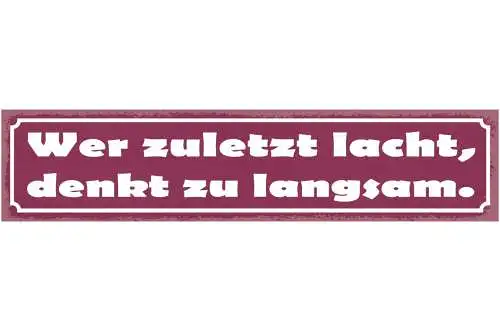 Schild Wer Zuletzt Lacht Denkt Zu Langsam Lachen Witz 46 x 10 Blech od. Holz