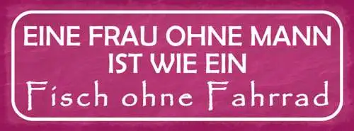 Schild Eine Frau Ohne Mann Ist Wie Ein Fisch Ohne Fahrrad 27x10 Blech od.Holz